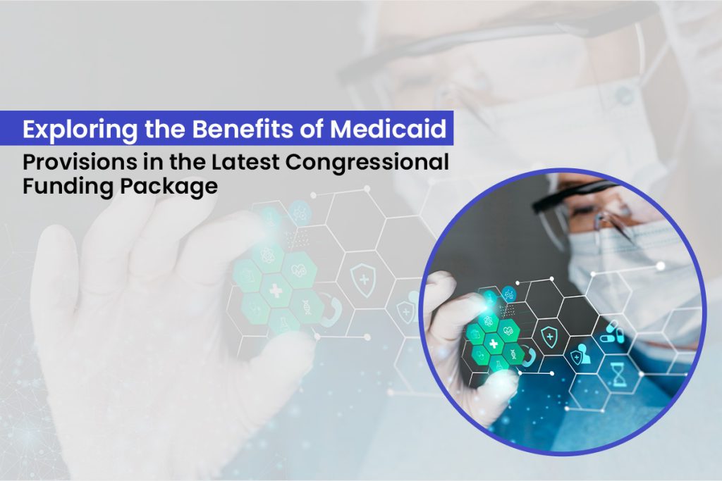 ⁠Exploring the Benefits of Medicaid Provisions in the Latest Congressional Funding Package